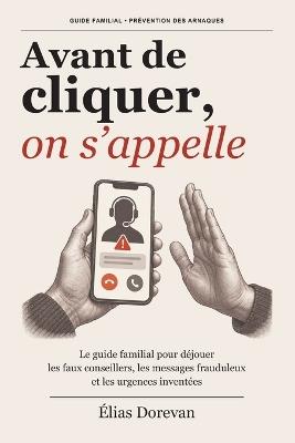Avant de cliquer, on s'appelle: Le guide familial pour déjouer les faux conseillers, les messages frauduleux et les urgences inventées - Élias Dorevan - cover