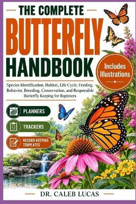 The Complete Butterfly Handbook: Species Identification, Habitat, Life Cycle, Feeding, Behavior, Breeding, Conservation, and Responsible Butterfly Keeping for Beginners - Caleb Lucas - cover