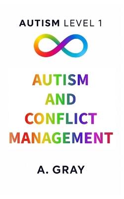 Autism Level 1: Autism and Conflict Management: A Practical Guide to Navigating Difficult Conversations, Setting Boundaries, and Building Confidence Without Masking - A Gray - cover