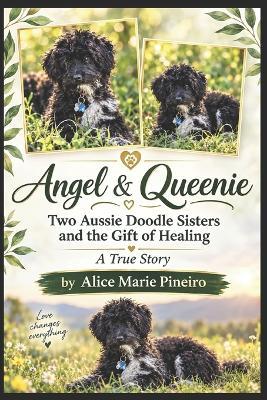 Angel and Queenie: Two Aussie doodle sisters and the gift of healing - Alice Pineiro - cover