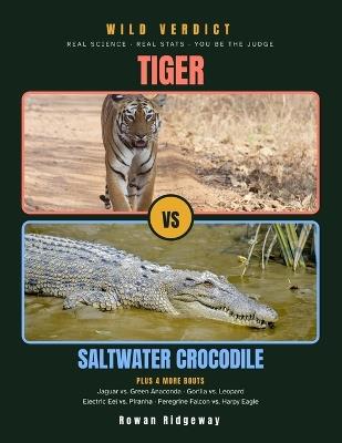 Tiger vs. Saltwater Crocodile: Real Science, Real Stats, One Wild Verdict, plus Jaguar vs. Anaconda and 3 More Matchups - Rowan Ridgeway - cover