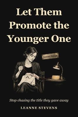 Let Them Promote the Younger One: Stop Chasing The Title They Gave Away - Leanne Stevens - cover