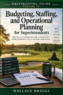 Greenkeeping Guide Volume 19: Budgeting, Staffing, and Operational Planning for Superintendents - Wallace Briggs - cover