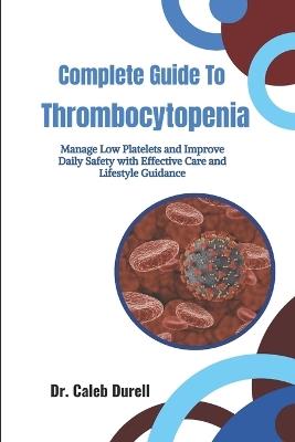 Complete Guide To Thrombocytopenia: Manage Low Platelets and Improve Daily Safety with Effective Care and Lifestyle Guidance - Caleb Durell - cover