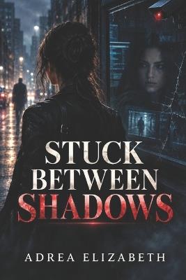 Stuck Between Shadows - Adrea Elizabeth - cover