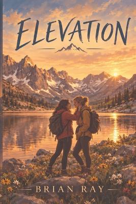 Elevation: A Sapphic Friends-to-Lovers Romance in the Wyoming Mountains - Brian Ray - cover
