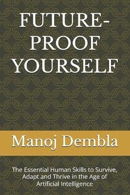 Future-Proof Yourself: The Essential Human Skills to Survive, Adapt and Thrive in the Age of Artificial Intelligence - Manoj Dembla - cover