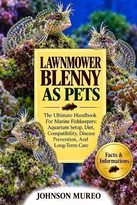 Lawnmower Blenny as Pets: The Ultimate Handbook For Marine Fishkeepers: Aquarium Setup, Diet, Compatibility, Disease Prevention, And Long-Term Care - Johnson Mureo - cover