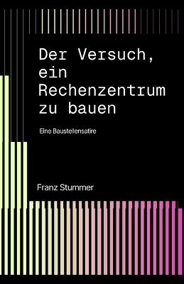 Der Versuch, ein Rechenzentrum zu bauen: Eine Baustellensatire - Franz Stummer - cover