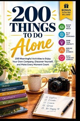 200 Things to Do Alone: 200 Meaningful Activities to Enjoy Your Own Company, Discover Yourself, and Make Every Moment Count - Elias Veyra - cover