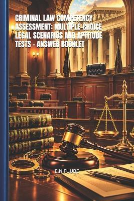 Criminal Law Competency Assessment: Multiple-Choice Legal Scenarios and Aptitude Tests - Answer Booklet - E N Fuube - cover