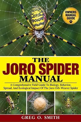 The Joro Spider Manual: A Comprehensive Field Guide To Biology, Behavior, Spread, And Ecological Impact Of The Joro Orb-Weaver Spider - Greg O Smith - cover