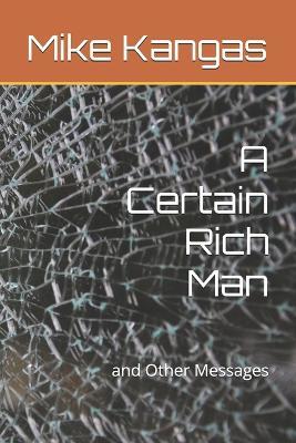 A Certain Rich Man: and Other Messages - Mike Kangas - cover
