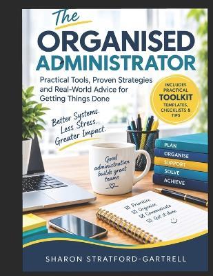 The Organised Administrator: A practical guide to workload control, follow-through, process improvement, training and reliable administration - Sharon Stratford-Gartrell - cover