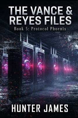 Protocol Phoenix: The Vance and Reyes Files - Hunter James - cover