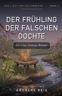 Der Frühling der falschen Dochte: Ein Cosy-Fantasy-Roman über eine Prüfung in der großen Stadt, ein Wort, das jedem gehört, und die Frage, die noch niemand gestellt hat - Andreas Reis - cover