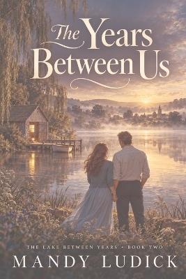 The Years Between Us: Book 2, The Lake Between Years Series - Mandy Ludick - cover