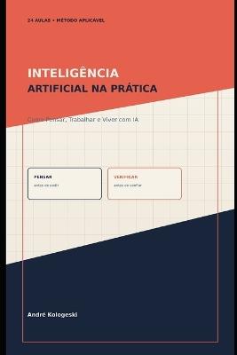 Inteligência Artificial na Prática: Como Pensar, Trabalhar e Viver com IA - André Kologeski - cover
