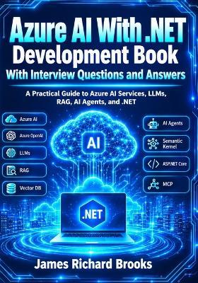 Azure AI With .NET Development Book With Interview Questions And Answers: A Practical Guide to Azure AI Services LLMs RAG AI Agents and .NET - James Richard Brooks - cover