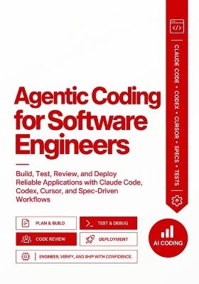 Agentic Coding for Software Engineers: Build, Test, Review, and Deploy Reliable Applications with Claude Code, Codex, Cursor, and Spec-Driven Workflows - Bevis Thibault - cover