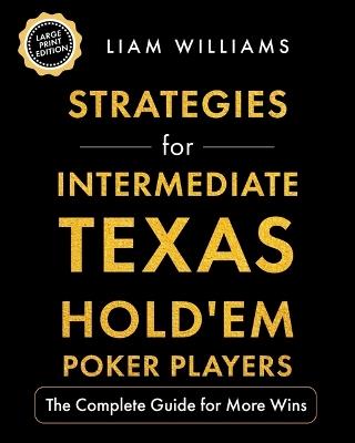Strategies for Intermediate Texas Hold'em Poker Players: The Complete Guide for More Wins, Large Print Edition - Liam Williams - cover