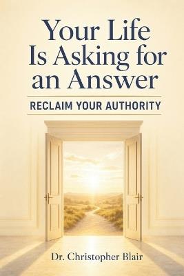 Your Life Is Asking for an Answer: Reclaim Your Authority - Christopher Blair - cover