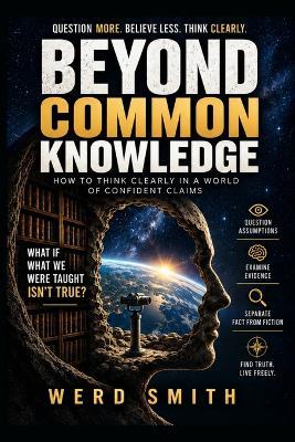Beyond Common Knowledge: How to Think Clearly in a World of Confident Claims - Werd Smith - cover