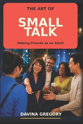 The Art of Small Talk: Making Friends as an Adult - Davina Gregory - cover
