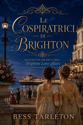 Le cospiratrici di Brighton: Regency romance - Bess Tarleton - cover