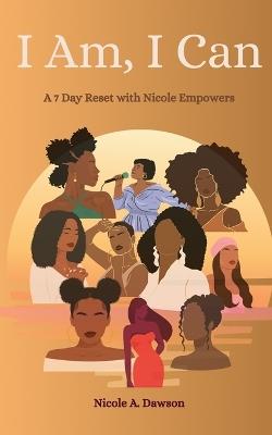 I Am, I Can: A 7-day Reset with Nicole Empowers - Nicole Dawson - cover