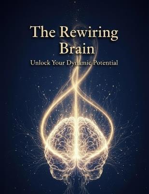 The Rewiring Brain: Unlock Your Dynamic Potential - Yuma Takano - cover