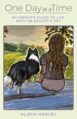 One Day at a Time: An Owner's Guide to Life With an Epileptic Pet - Alisha Harvey - cover