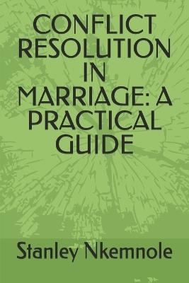 Conflict Resolution in Marriage: A Practical Guide - Stanley Nkemnole - cover