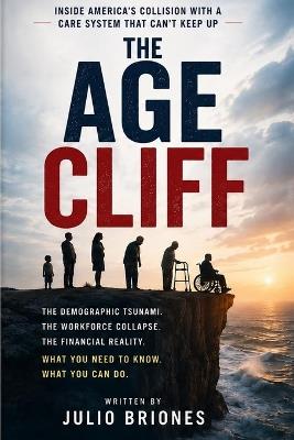 The Age Cliff: Inside America's Collision With a Care System That Can't Keep Up - Julio Briones - cover