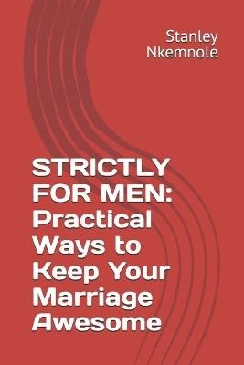 Strictly for Men: Practical Ways to Keep Your Marriage Awesome - Stanley Nkemnole - cover