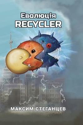 Еволюція Recycler: Технотрилер про комп'ютерний вірус, який в
 - Максим Стеганцев - cover