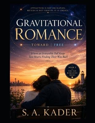 Gravitational Romance: Where an Irresistible Pull Keeps Two Hearts Finding Their Way Back - Book 2 - S a Kader - cover