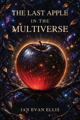 The Last Apple in the Multiverse - Ian Evan Ellis - cover