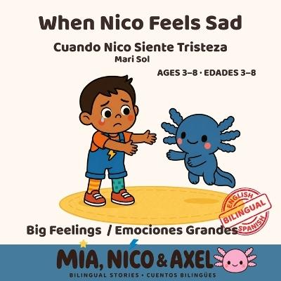 When Nico Feels Sad / Cuando Nico Siente Tristeza: A Bilingual English-Spanish Story About Sadness, Goodbyes and Big Emotions for Toddlers & Preschoolers Ages 3-8 (Mia, Nico & Axel Book 4) - Mari Sol - cover