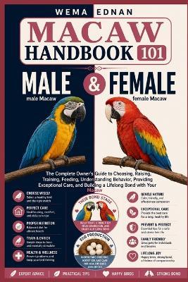Macaw Handbook 101: The Complete Owner's Guide to Choosing, Raising, Training, Feeding, Understanding Behavior, Providing Exceptional Care, and Building a Lifelong Bond with Your Macaw - Wema Ednan - cover