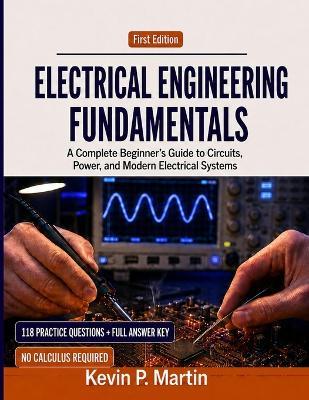 Electrical Engineering Fundamentals: A Complete Beginner's Guide to Circuits, Power, and Modern Electrical Systems - Kevin P Martin - cover