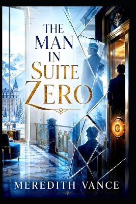 The Man in Suite Zero: A Dark MM Romantic Suspense of Memory, Obsession and Deception - Meredith Vance - cover