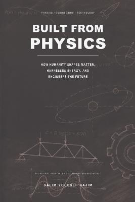 Built from Physics: How Humanity Shapes Matter, Harnesses Energy, and Engineers the Future - Salim Youssef Najim - cover