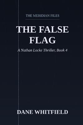 The False Flag: A Nathan Locke Thriller, Book 4 - Dane Whitfield - cover