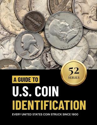 A Guide To U.S. Coin Identification: A Beginner's Handbook to Every Series Since 1900, With Mint Marks, Grading and Values - Mark Maese - cover
