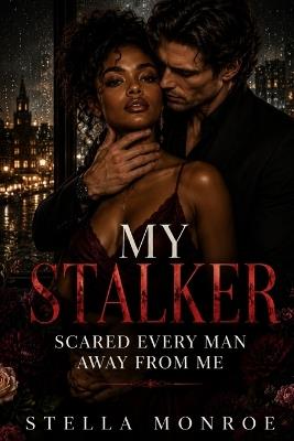 My Stalker Scared Every Man Away From Me: A BWWM Dark Romance - Stella Monroe - cover