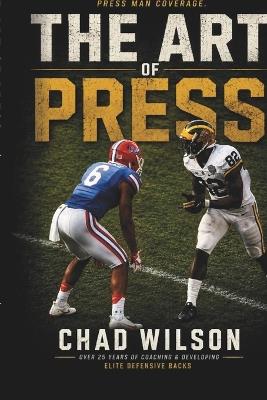 The Art of Press: Master the most challenging, most rewarding and most respected skill in football - Chad E Wilson - cover