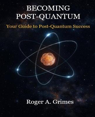 Becoming Post-Quantum: Your Guide to Post-Quantum Project Success - Roger A Grimes - cover