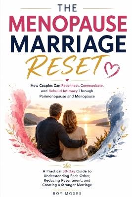 The Menopause Marriage Reset: How Couples Can Reconnect, Communicate, and Rebuild Intimacy Through Perimenopause and Menopause - Roy Moses - cover