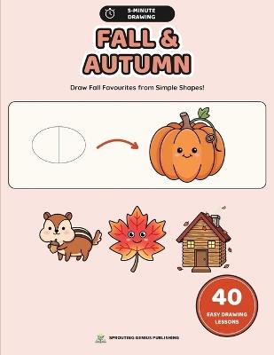 5-Minute Drawing: Fall & Autumn: 40 Easy Step-by-Step Fall Drawing Lessons for Kids with Practice Pages and Creative Challenges - Sprouting Genius Publishing - cover